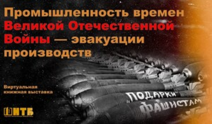 Промышленность времен Великой Отечественной Войны. Эвакуация производств. Виртуальная выставка
